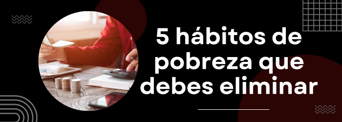 5 hábitos de pobreza que debes eliminar