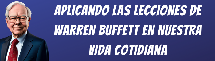 Aplicando las lecciones de Warren Buffett en nuestra vida cotidiana