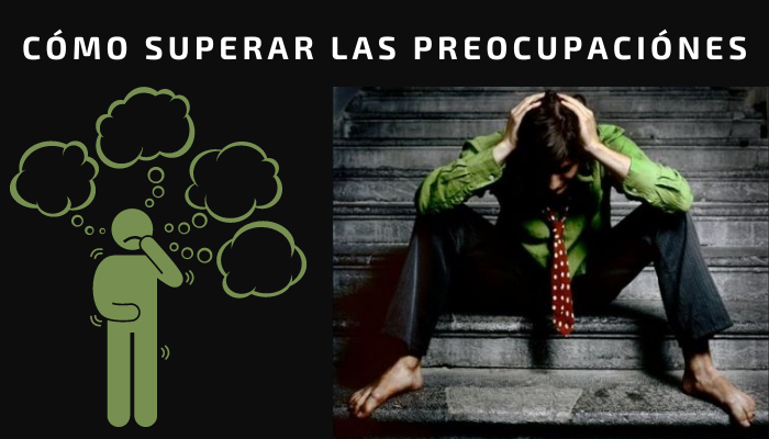 CÓMO SUPERAR LAS PREOCUPACIÓNES