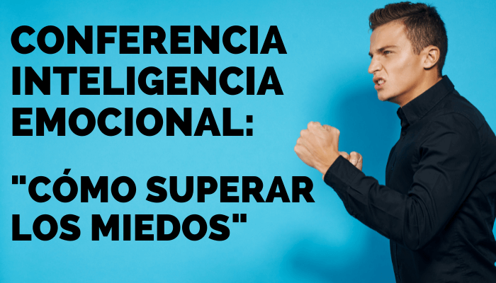 CONFERENCIA INTELIGENCIA EMOCIONAL: «CÓMO SUPERAR LOS MIEDOS»