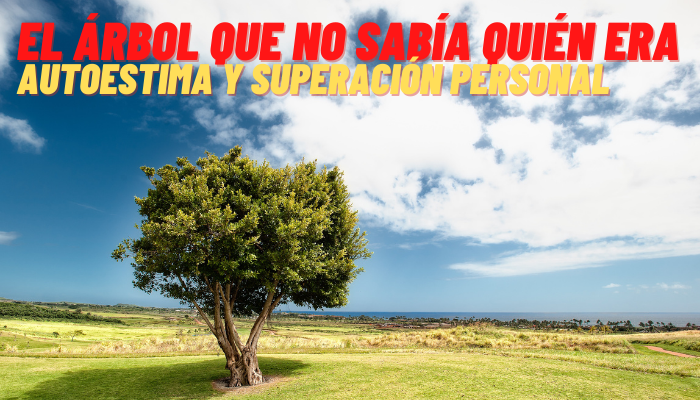 EL ARBOL QUE NO SABIA QUIEN ERA (AUTOESTIMA Y SUPERACION PERSONAL)