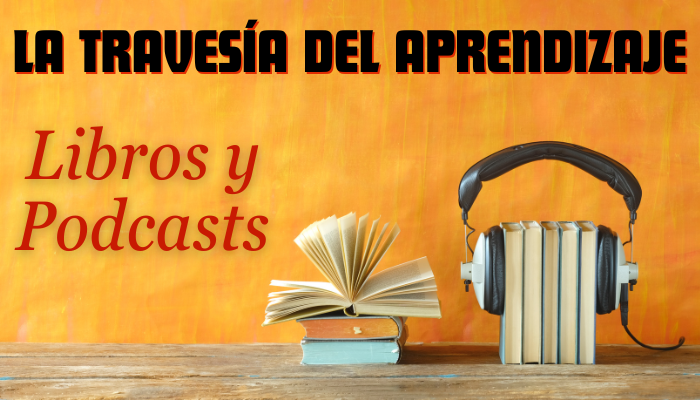 LA TRAVESÍA DEL APRENDIZAJE: Libros y Podcasts