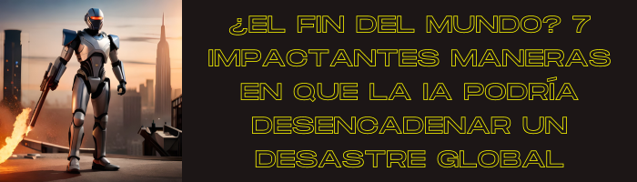 ¿El fin del mundo? 7 impactantes maneras en que la IA podría desencadenar un desastre global