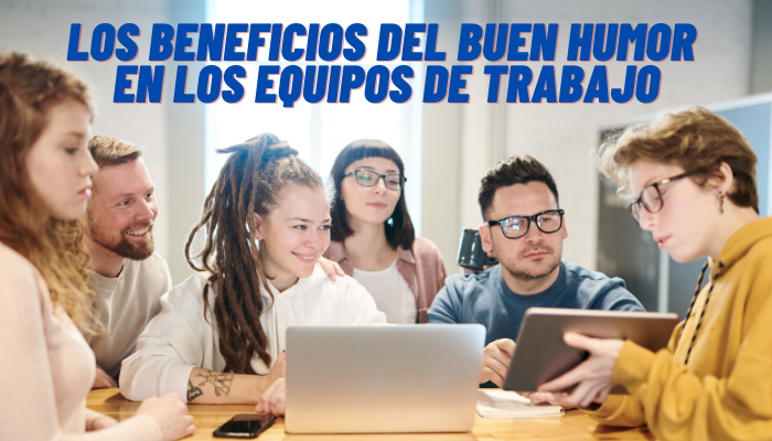 LOS BENEFICIOS DEL BUEN HUMOR EN LOS EQUIPOS DE TRABAJO