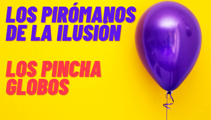 LOS PIRÓMANOS DE LA ILUSIÓN (Los Pincha Globos)