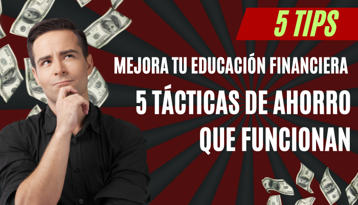 Mejora tu Educación Financiera: 5 Tácticas de Ahorro de Dinero que Funcionan