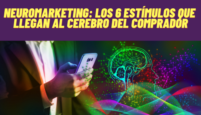 NEUROMARKETING: LOS 6 ESTÍMULOS QUE LLEGAN AL CEREBRO DEL COMPRADOR