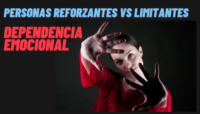 DEPENDENCIA EMOCIONAL Personas Reforzantes Vs Personas Limitantes