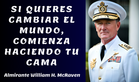 SI QUIERES CAMBIAR EL MUNDO, COMIENZA HACIENDO TU CAMA - Almirante William H. McRaven