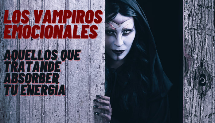 LOS VAMPIROS EMOCIONALES (Aquellos que tratan de absorber tu energia)