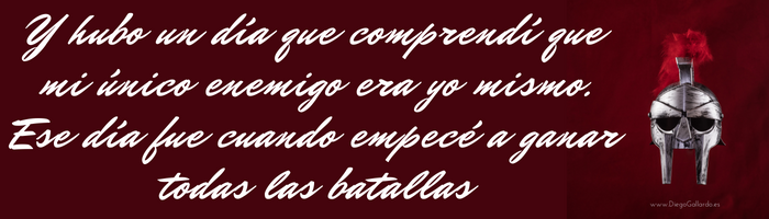 Y hubo un día que comprendí que mi único enemigo era yo mismo. Ese día fue cuando empecé a ganar todas las batallas