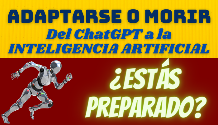 adaptarse o morir Del ChatGPT a la INTELIGENCIA ARTIFICIAL