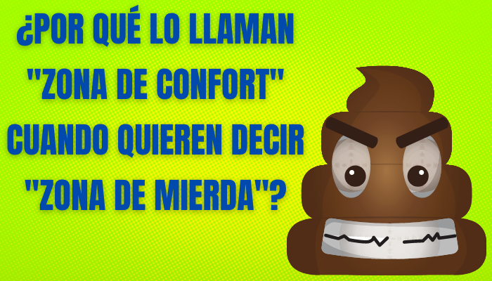 ¿Por qué lo llaman "zona de confort" cuando quieren decir "zona de mierda"?